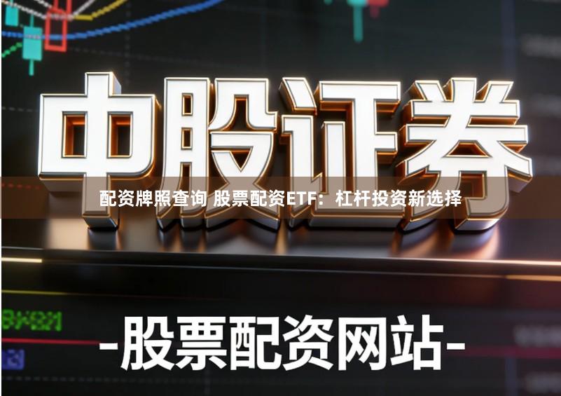 配资牌照查询 股票配资ETF：杠杆投资新选择