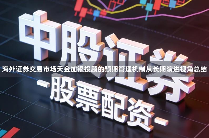 海外证券交易市场天金加银投顾的预期管理机制从长期演进视角总结