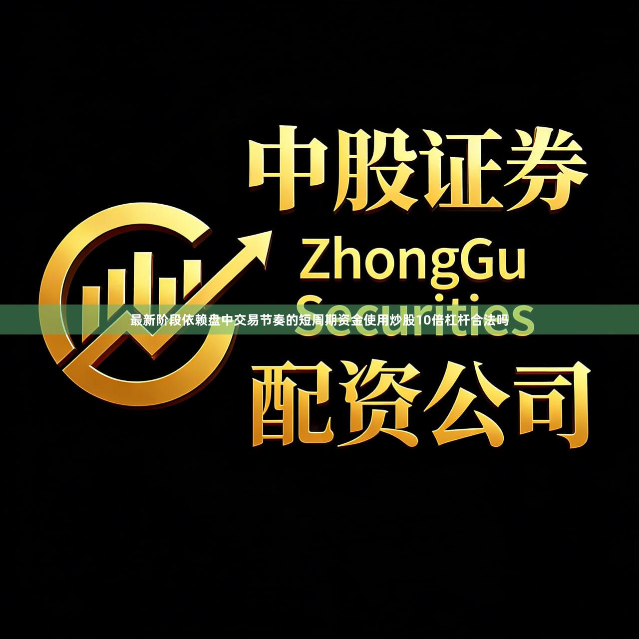 最新阶段依赖盘中交易节奏的短周期资金使用炒股10倍杠杆合法吗