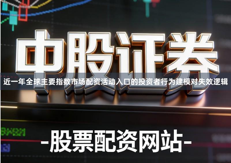 近一年全球主要指数市场配资活动入口的投资者行为建模对失效逻辑